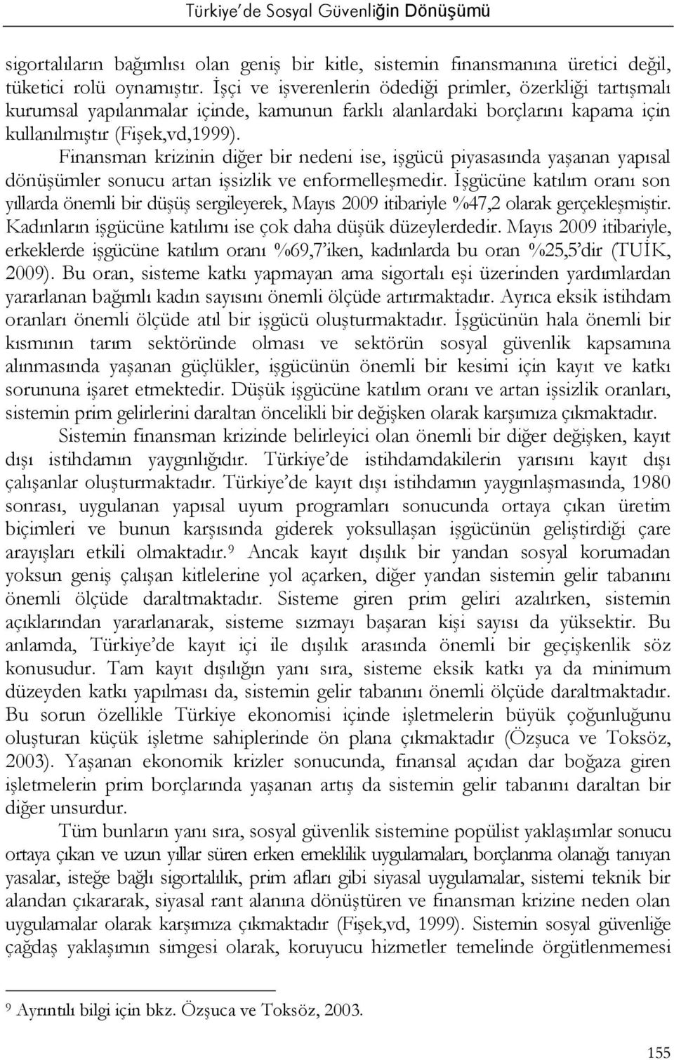 Finansman krizinin diğer bir nedeni ise, işgücü piyasasında yaşanan yapısal dönüşümler sonucu artan işsizlik ve enformelleşmedir.