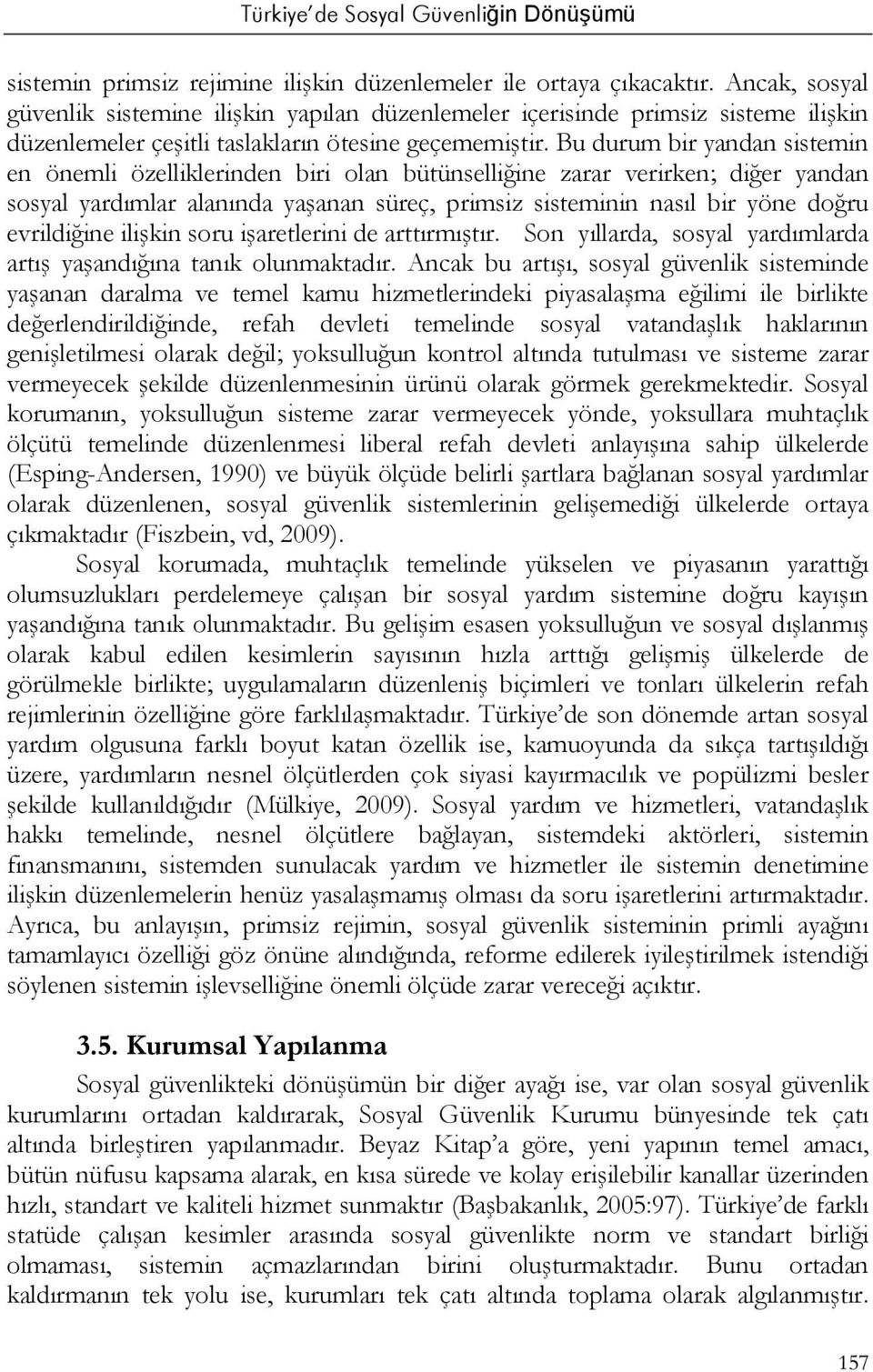 Bu durum bir yandan sistemin en önemli özelliklerinden biri olan bütünselliğine zarar verirken; diğer yandan sosyal yardımlar alanında yaşanan süreç, primsiz sisteminin nasıl bir yöne doğru