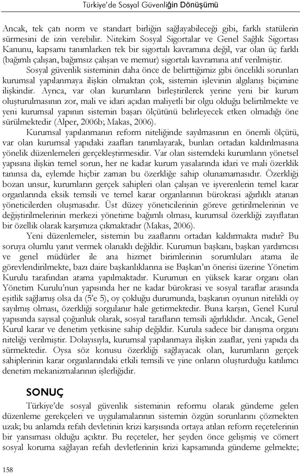 atıf verilmiştir. Sosyal güvenlik sisteminin daha önce de belirttiğimiz gibi öncelikli sorunları kurumsal yapılanmaya ilişkin olmaktan çok, sistemin işlevinin algılanış biçimine ilişkindir.