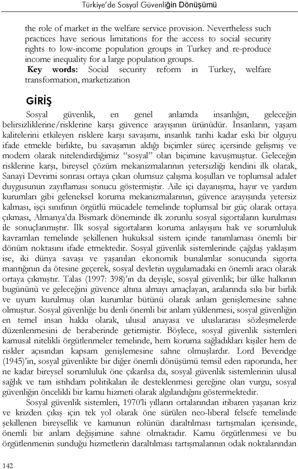 Key words: Social security reform in Turkey, welfare transformation, marketization GİRİŞ Sosyal güvenlik, en genel anlamda insanlığın, geleceğin belirsizliklerine/risklerine karşı güvence arayışının