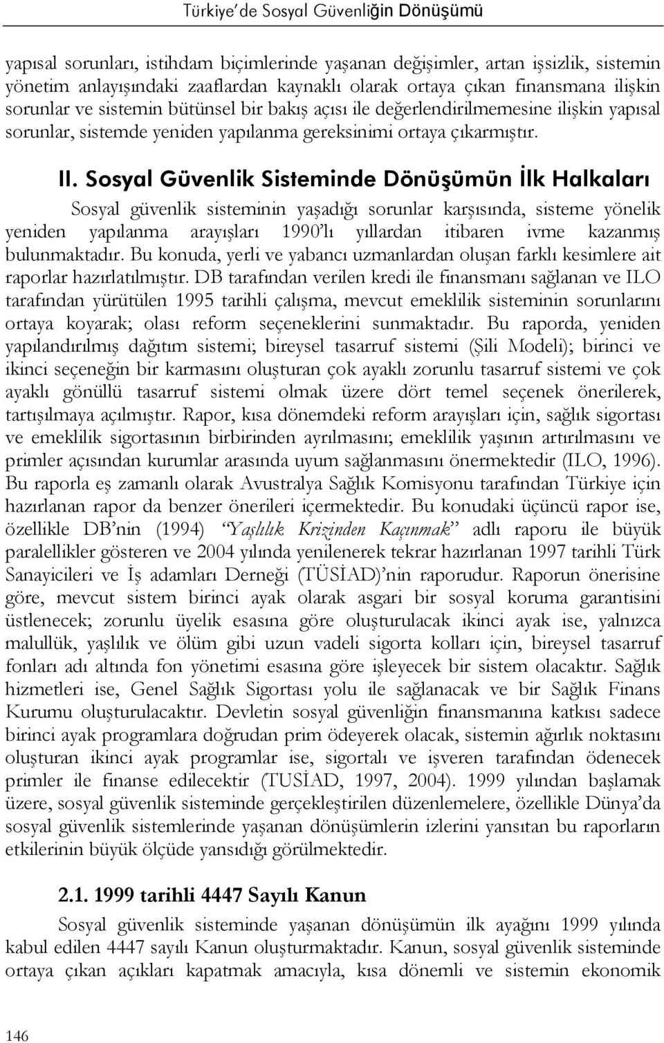 Sosyal Güvenlik Sisteminde Dönüşümün İlk Halkaları Sosyal güvenlik sisteminin yaşadığı sorunlar karşısında, sisteme yönelik yeniden yapılanma arayışları 1990 lı yıllardan itibaren ivme kazanmış