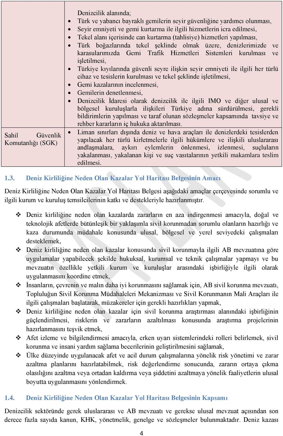 işletilmesi, Türkiye kıyılarında güvenli seyre ilişkin seyir emniyeti ile ilgili her türlü cihaz ve tesislerin kurulması ve tekel şeklinde işletilmesi, Gemi kazalarının incelenmesi, Gemilerin