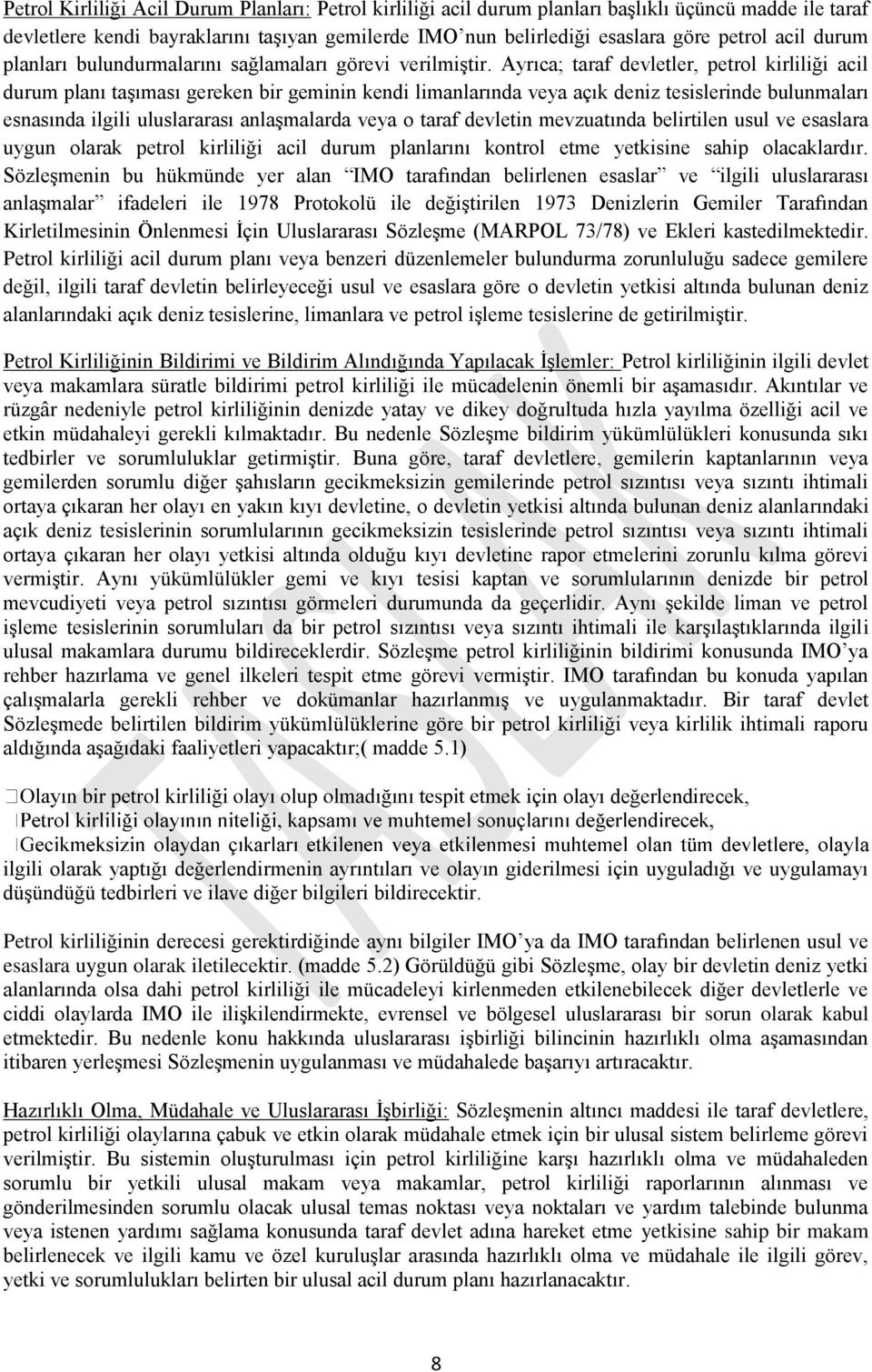 Ayrıca; taraf devletler, petrol kirliliği acil durum planı taşıması gereken bir geminin kendi limanlarında veya açık deniz tesislerinde bulunmaları esnasında ilgili uluslararası anlaşmalarda veya o