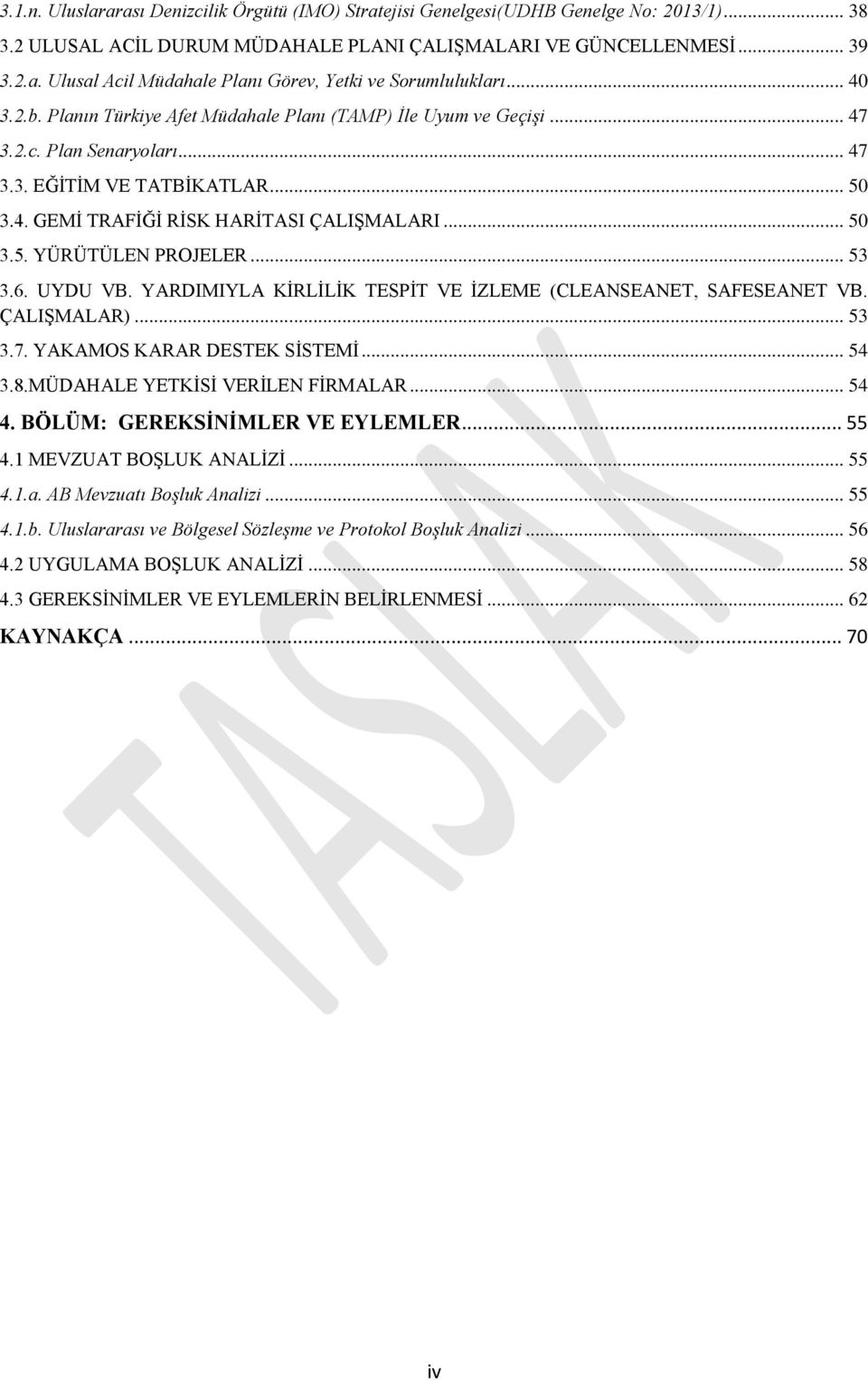 .. 53 3.6. UYDU VB. YARDIMIYLA KİRLİLİK TESPİT VE İZLEME (CLEANSEANET, SAFESEANET VB. ÇALIŞMALAR)... 53 3.7. YAKAMOS KARAR DESTEK SİSTEMİ... 54 3.8.MÜDAHALE YETKİSİ VERİLEN FİRMALAR... 54 4.