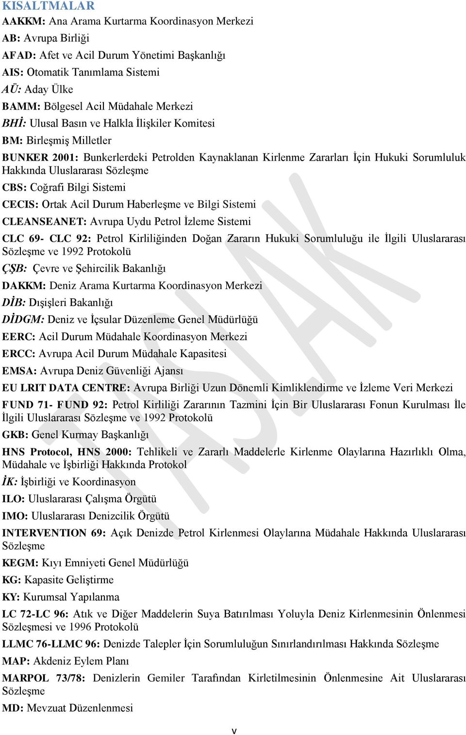 Sözleşme CBS: Coğrafi Bilgi Sistemi CECIS: Ortak Acil Durum Haberleşme ve Bilgi Sistemi CLEANSEANET: Avrupa Uydu Petrol İzleme Sistemi CLC 69- CLC 92: Petrol Kirliliğinden Doğan Zararın Hukuki