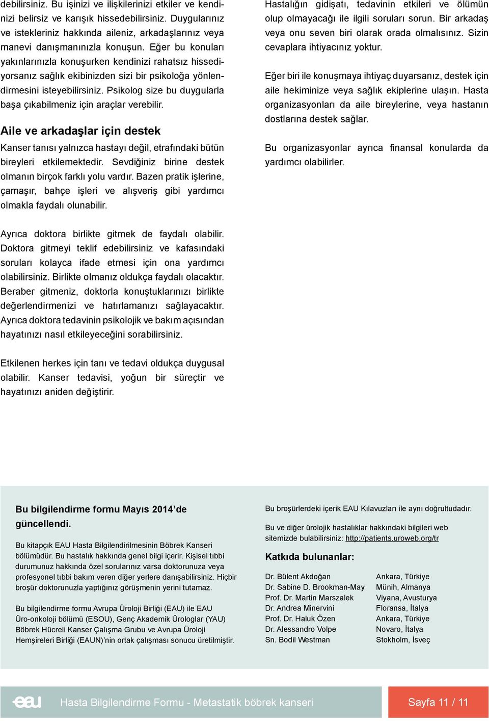 Psikolog size bu duygularla başa çıkabilmeniz için araçlar verebilir. Aile ve arkadaşlar için destek Kanser tanısı yalnızca hastayı değil, etrafındaki bütün bireyleri etkilemektedir.