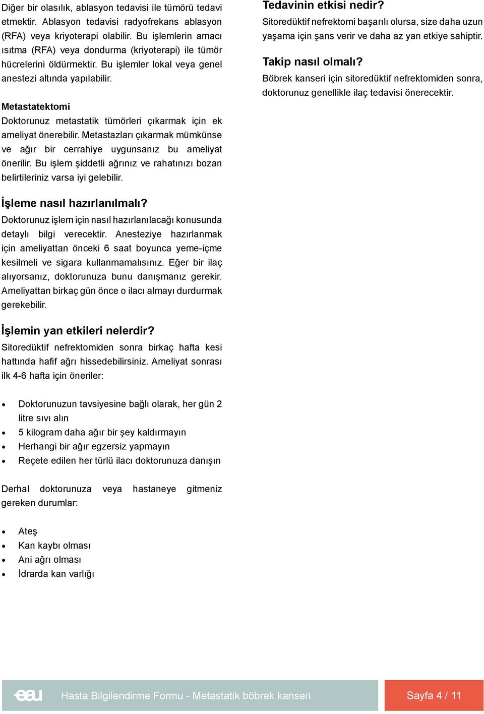 Metastatektomi Doktorunuz metastatik tümörleri çıkarmak için ek ameliyat önerebilir. Metastazları çıkarmak mümkünse ve ağır bir cerrahiye uygunsanız bu ameliyat önerilir.