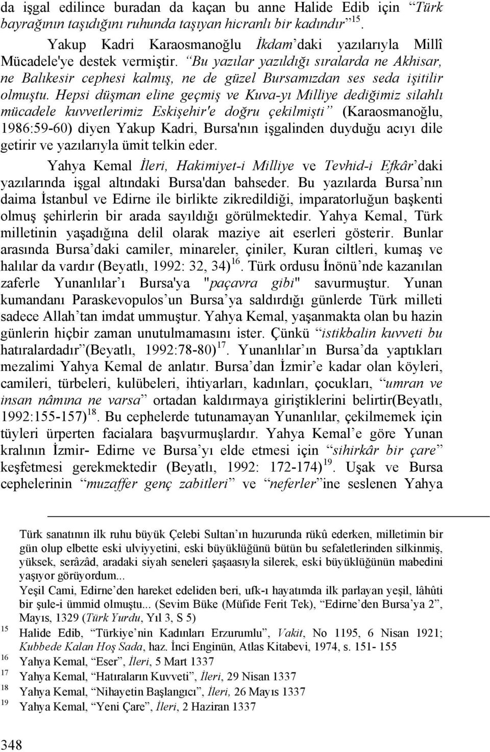 Bu yazılar yazıldığı sıralarda ne Akhisar, ne Balıkesir cephesi kalmış, ne de güzel Bursamızdan ses seda işitilir olmuştu.