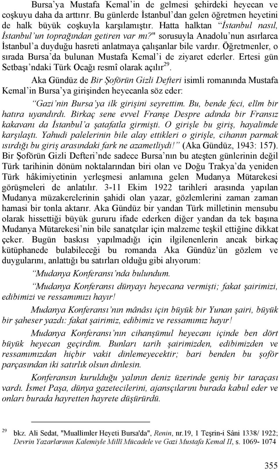 Öğretmenler, o sırada Bursa da bulunan Mustafa Kemal i de ziyaret ederler. Ertesi gün Setbaşı ndaki Türk Ocağı resmî olarak açılır 29.