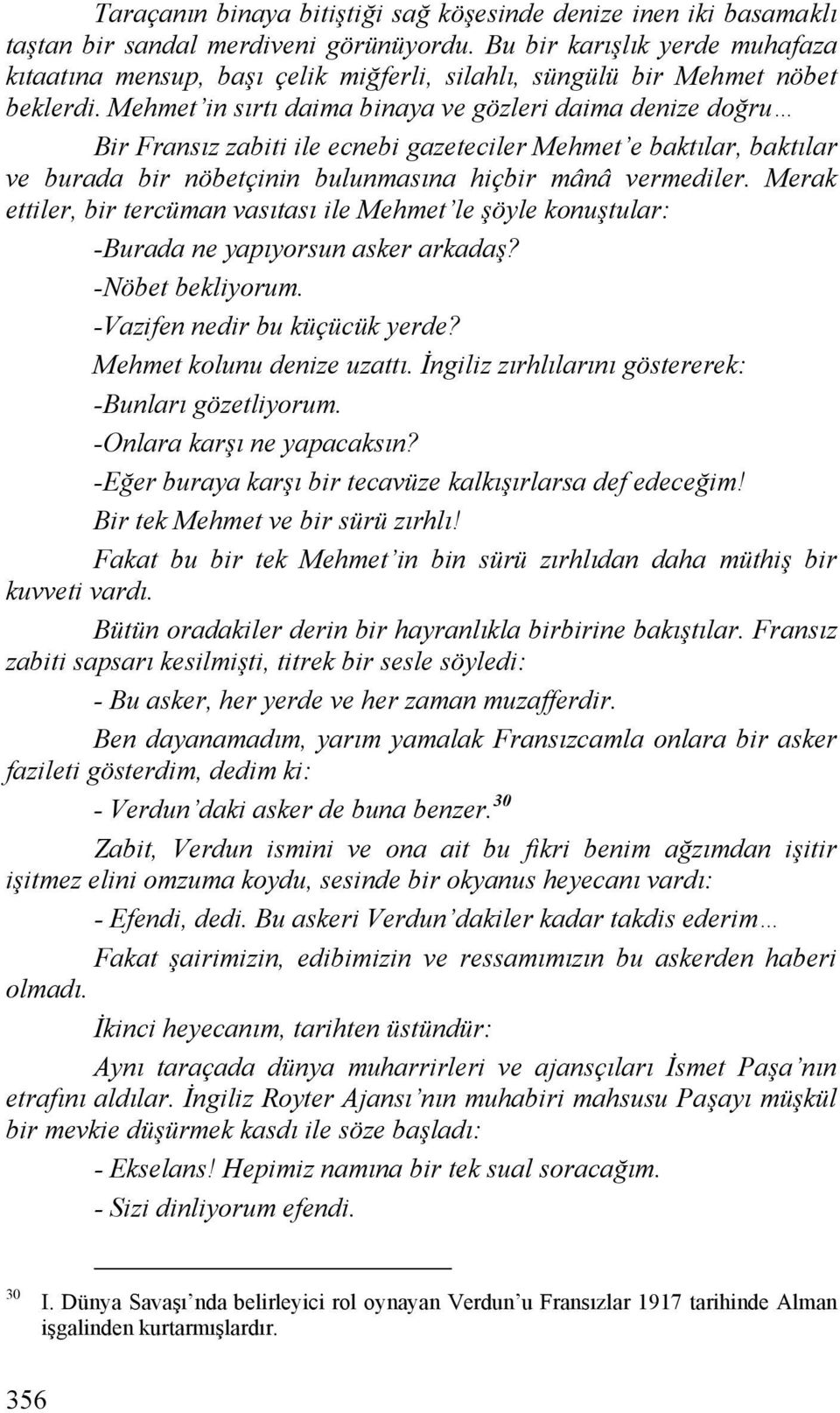 Mehmet in sırtı daima binaya ve gözleri daima denize doğru Bir Fransız zabiti ile ecnebi gazeteciler Mehmet e baktılar, baktılar ve burada bir nöbetçinin bulunmasına hiçbir mânâ vermediler.