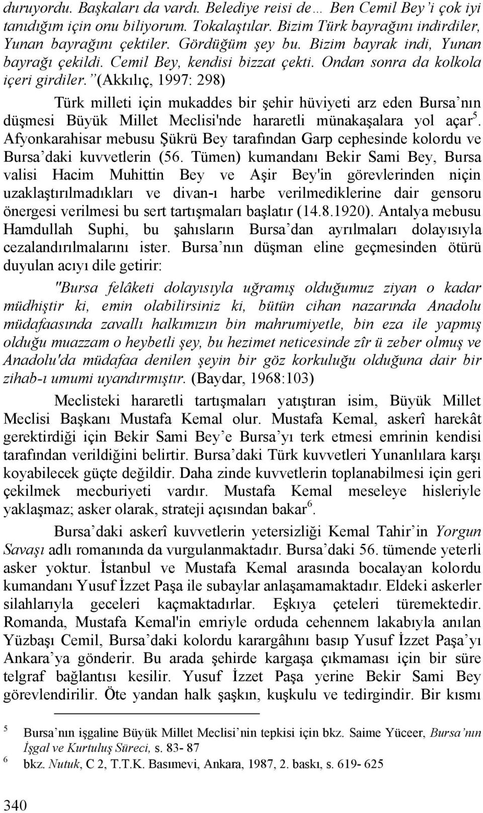 (Akkılıç, 1997: 298) Türk milleti için mukaddes bir şehir hüviyeti arz eden Bursa nın düşmesi Büyük Millet Meclisi'nde hararetli münakaşalara yol açar 5.