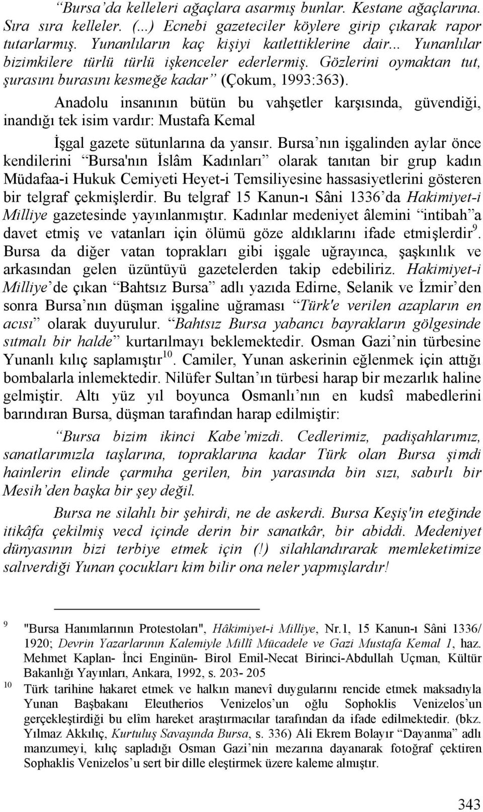 Anadolu insanının bütün bu vahşetler karşısında, güvendiği, inandığı tek isim vardır: Mustafa Kemal İşgal gazete sütunlarına da yansır.