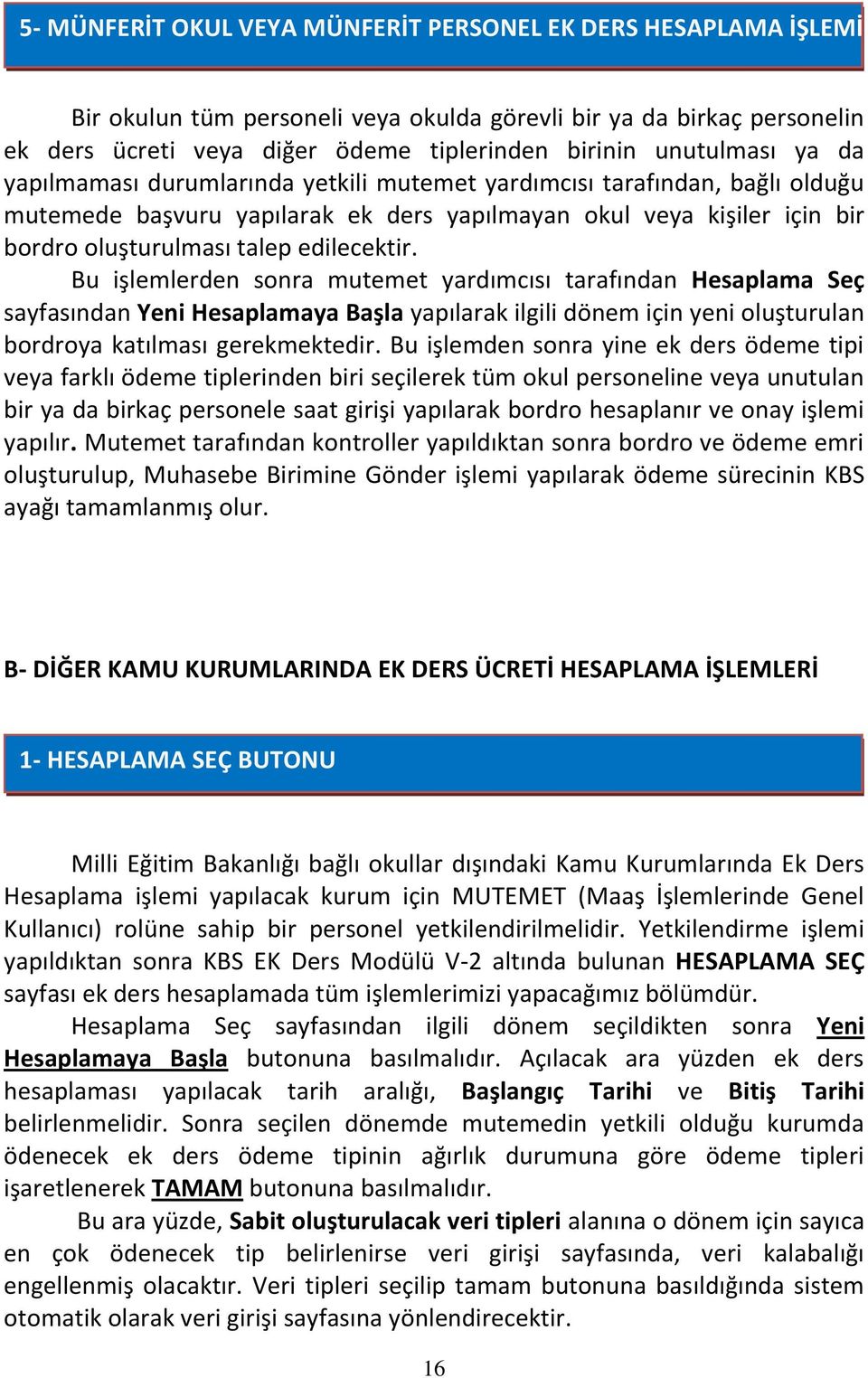 edilecektir. Bu işlemlerden sonra mutemet yardımcısı tarafından Hesaplama Seç sayfasından Yeni Hesaplamaya Başla yapılarak ilgili dönem için yeni oluşturulan bordroya katılması gerekmektedir.