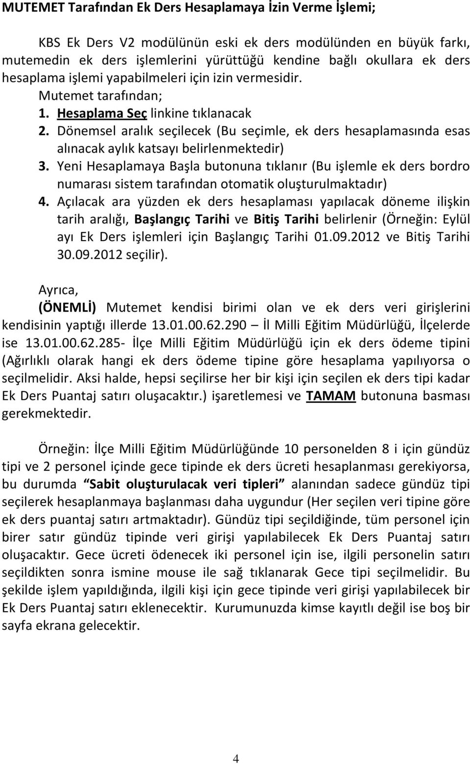 Dönemsel aralık seçilecek (Bu seçimle, ek ders hesaplamasında esas alınacak aylık katsayı belirlenmektedir) 3.