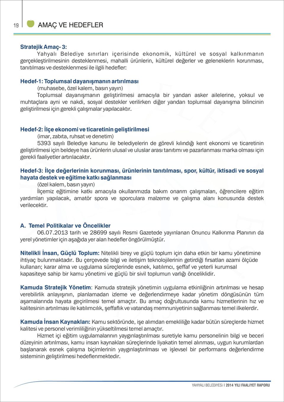 bir yandan asker ailelerine, yoksul ve muhtaçlara ayni ve nakdi, sosyal destekler verilirken diğer yandan toplumsal dayanışma bilincinin geliştirilmesi için gerekli çalışmalar yapılacaktır.