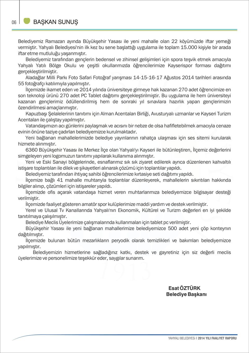 Belediyemiz tarafından gençlerin bedensel ve zihinsel gelişimleri için spora teşvik etmek amacıyla Yahyalı Yatılı Bölge Okulu ve çeşitli okullarımızda öğrencilerimize Kayserispor forması dağıtımı