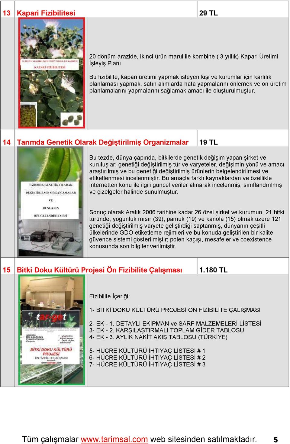 14 Tarımda Genetik Olarak Değiştirilmiş Organizmalar 19 TL Bu tezde, dünya çapında, bitkilerde genetik değişim yapan şirket ve kuruluşlar; genetiği değiştirilmiş tür ve varyeteler, değişimin yönü ve