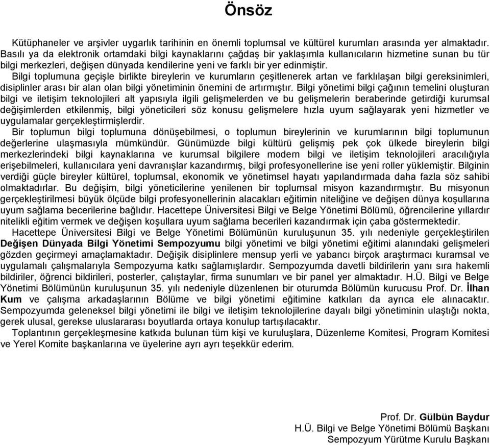 Bilgi toplumuna geçişle birlikte bireylerin ve kurumların çeşitlenerek artan ve farklılaşan bilgi gereksinimleri, disiplinler arası bir alan olan bilgi yönetiminin önemini de artırmıştır.