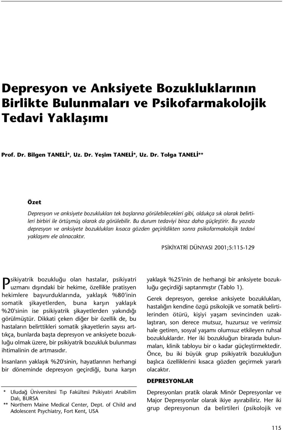 Bu durum tedaviyi biraz daha güçleþtirir. Bu yazýda depresyon ve anksiyete bozukluklarý kýsaca gözden geçirildikten sonra psikofarmakolojik tedavi yaklaþýmý ele alýnacaktýr.