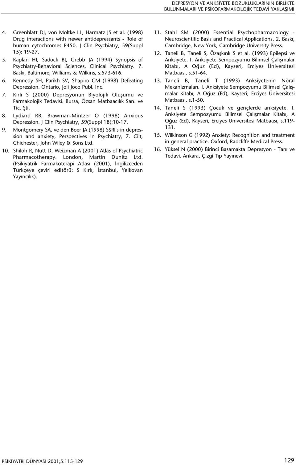 (Suppl 15): 19-27. 5. Kaplan HI, Sadock BJ, Grebb JA (1994) Synopsis of Psychiatry-Behavioral Sciences, Clinical Psychiatry. 7. Baský, Baltimore, Williams & Wilkins, s.573-616. 6.