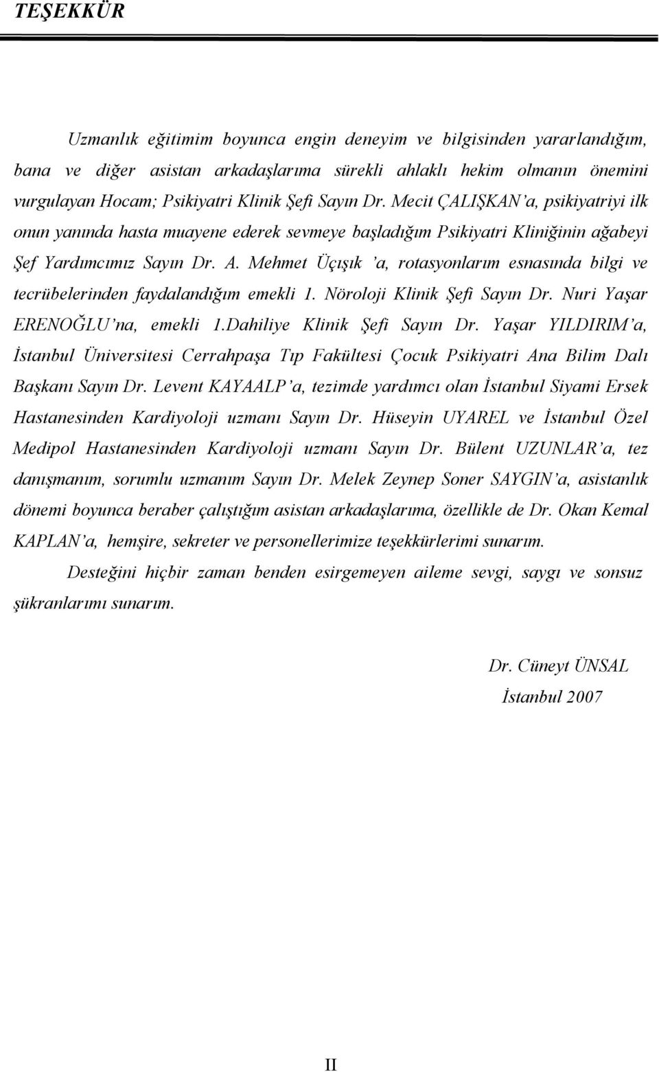 Mehmet Üçışık a, rotasyonlarım esnasında bilgi ve tecrübelerinden faydalandığım emekli 1. Nöroloji Klinik Şefi Sayın Dr. Nuri Yaşar ERENOĞLU na, emekli 1.Dahiliye Klinik Şefi Sayın Dr.