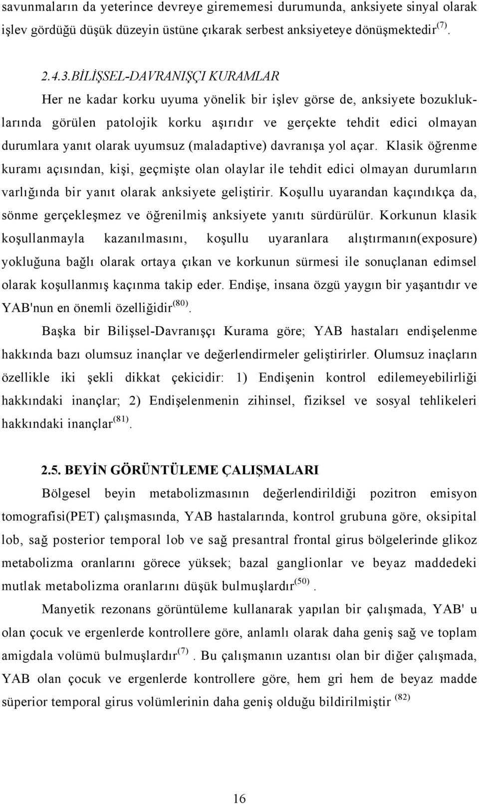 uyumsuz (maladaptive) davranışa yol açar. Klasik öğrenme kuramı açısından, kişi, geçmişte olan olaylar ile tehdit edici olmayan durumların varlığında bir yanıt olarak anksiyete geliştirir.