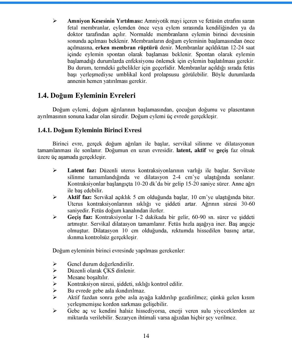 Membranlar açıldıktan 12-24 saat içinde eylemin spontan olarak baģlaması beklenir. Spontan olarak eylemin baģlamadığı durumlarda enfeksiyonu önlemek için eylemin baģlatılması gerekir.