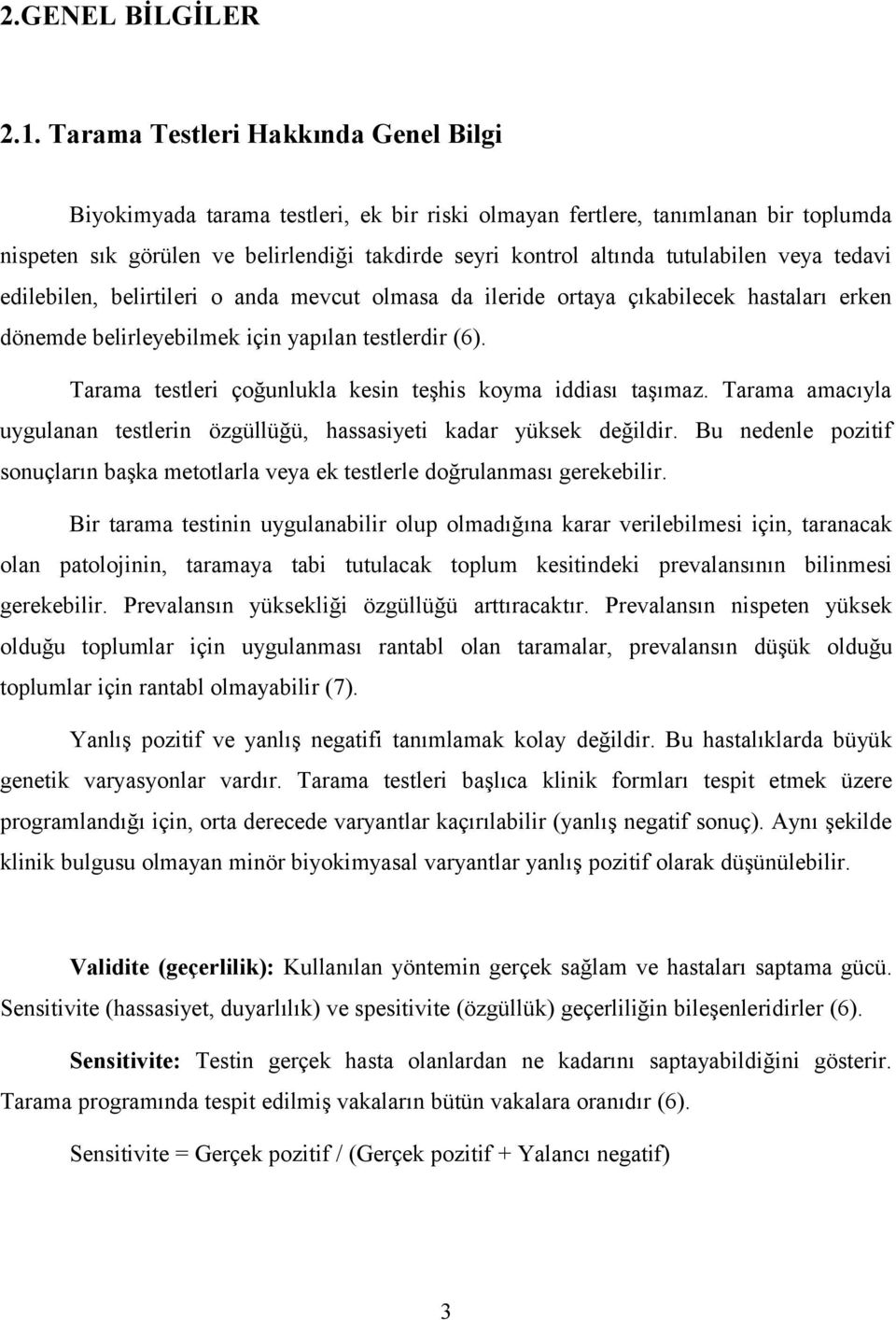 tutulabilen veya tedavi edilebilen, belirtileri o anda mevcut olmasa da ileride ortaya çıkabilecek hastaları erken dönemde belirleyebilmek için yapılan testlerdir (6).