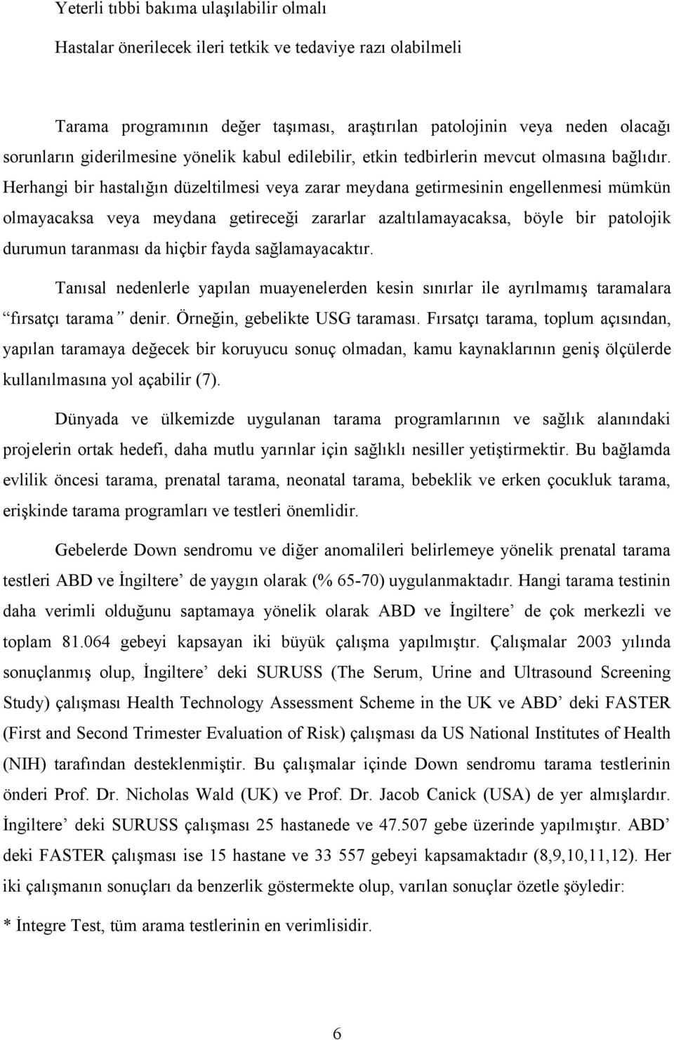 Herhangi bir hastalığın düzeltilmesi veya zarar meydana getirmesinin engellenmesi mümkün olmayacaksa veya meydana getireceği zararlar azaltılamayacaksa, böyle bir patolojik durumun taranması da