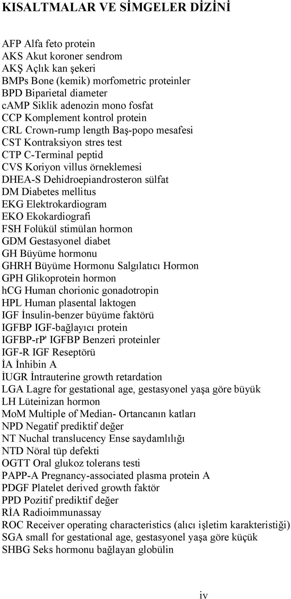 mellitus EKG Elektrokardiogram EKO Ekokardiografi FSH Folükül stimülan hormon GDM Gestasyonel diabet GH Büyüme hormonu GHRH Büyüme Hormonu Salgılatıcı Hormon GPH Glikoprotein hormon hcg Human