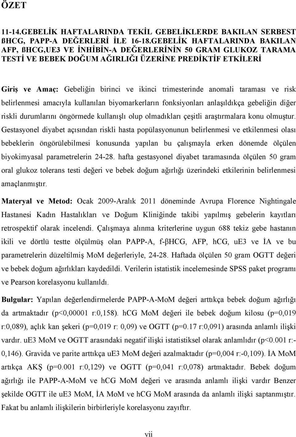 trimesterinde anomali taraması ve risk belirlenmesi amacıyla kullanılan biyomarkerların fonksiyonları anlaşıldıkça gebeliğin diğer riskli durumlarını öngörmede kullanışlı olup olmadıkları çeşitli