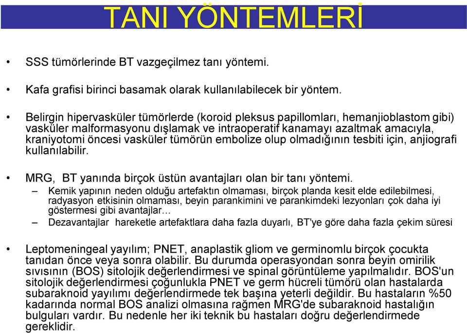 embolize olup olmadığının tesbiti için, anjiografi kullanılabilir. MRG, BT yanında birçok üstün avantajları olan bir tanı yöntemi.