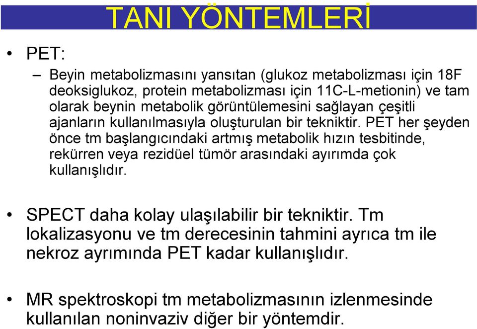 PET her şeyden önce tm başlangıcındaki artmış metabolik hızın tesbitinde, rekürren veya rezidüel tümör arasındaki ayırımda çok kullanışlıdır.