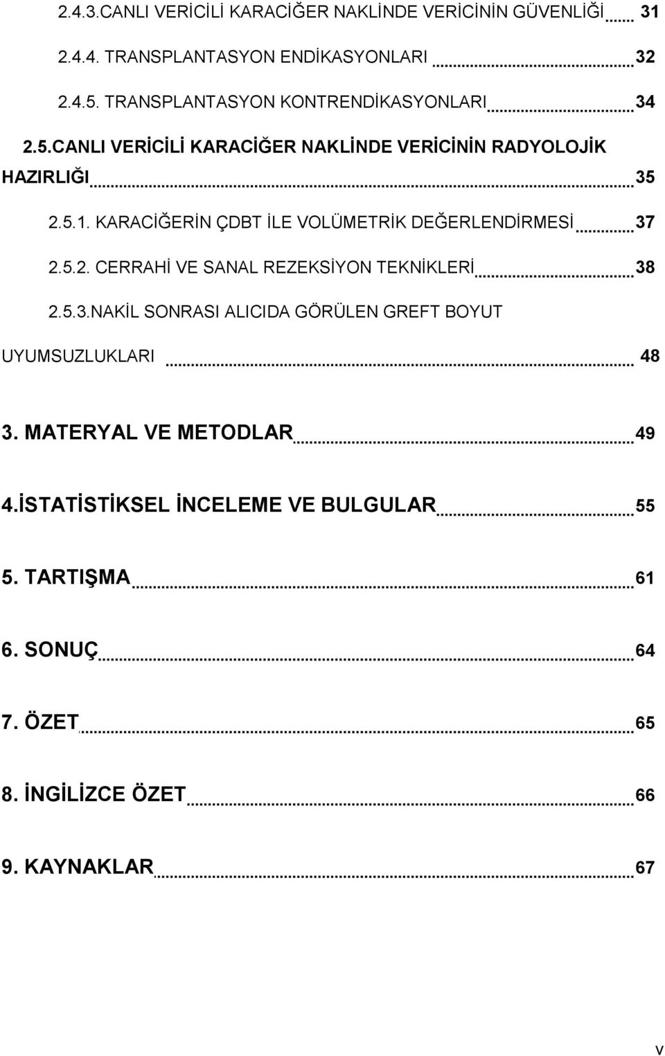 KARACİĞERİN ÇDBT İLE VOLÜMETRİK DEĞERLENDİRMESİ 37 2.5.2. CERRAHİ VE SANAL REZEKSİYON TEKNİKLERİ 38 2.5.3.NAKİL SONRASI ALICIDA GÖRÜLEN GREFT BOYUT UYUMSUZLUKLARI 48 3.