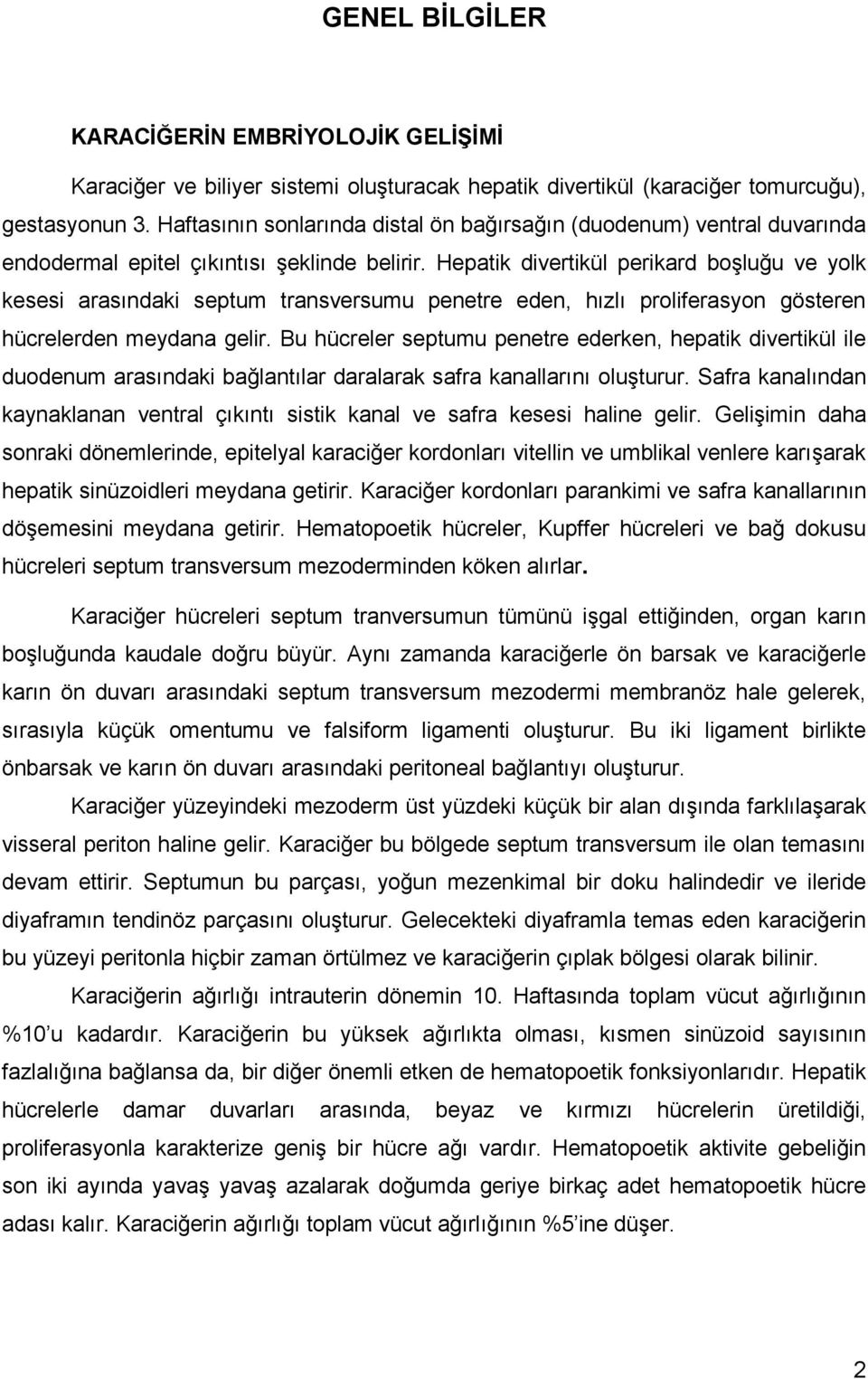 Hepatik divertikül perikard boşluğu ve yolk kesesi arasındaki septum transversumu penetre eden, hızlı proliferasyon gösteren hücrelerden meydana gelir.