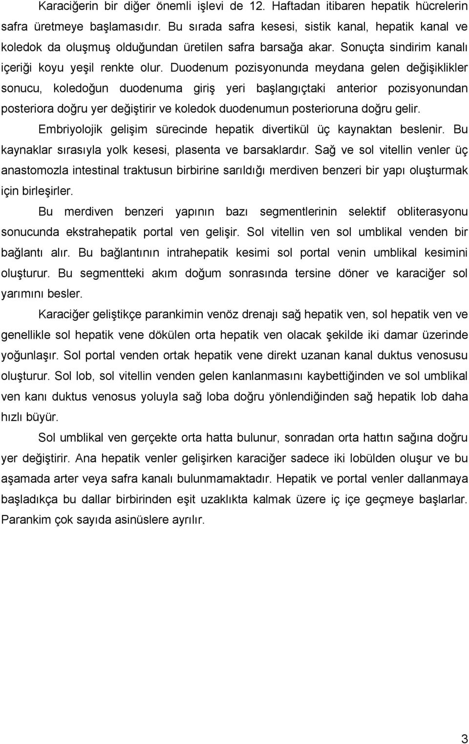 Duodenum pozisyonunda meydana gelen değişiklikler sonucu, koledoğun duodenuma giriş yeri başlangıçtaki anterior pozisyonundan posteriora doğru yer değiştirir ve koledok duodenumun posterioruna doğru