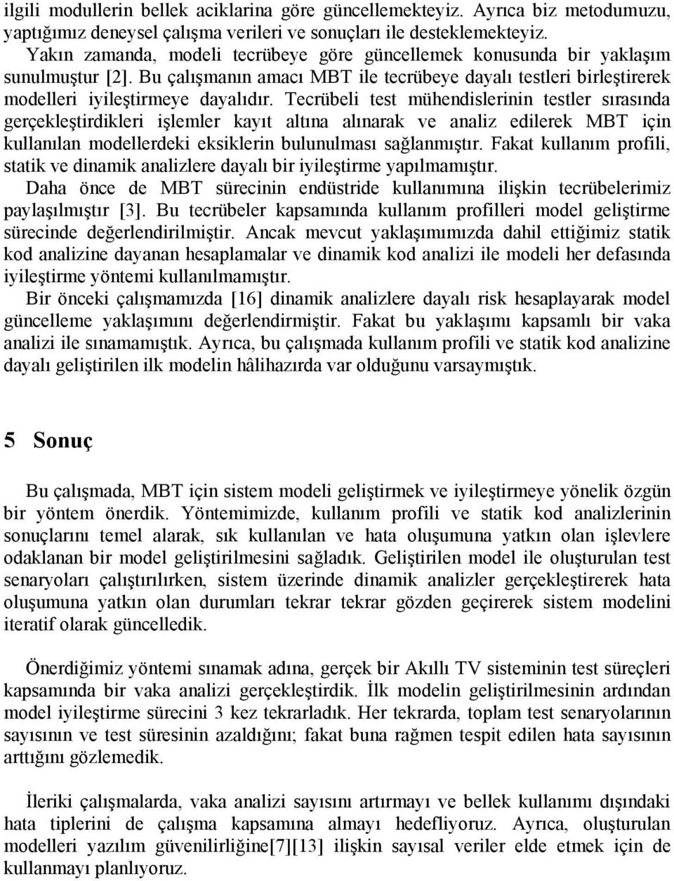 Tecrübeli test mühendislerinin testler sırasında gerçekleştirdikleri işlemler kayıt altına alınarak ve analiz edilerek MBT için kullanılan modellerdeki eksiklerin bulunulması sağlanmıştır.