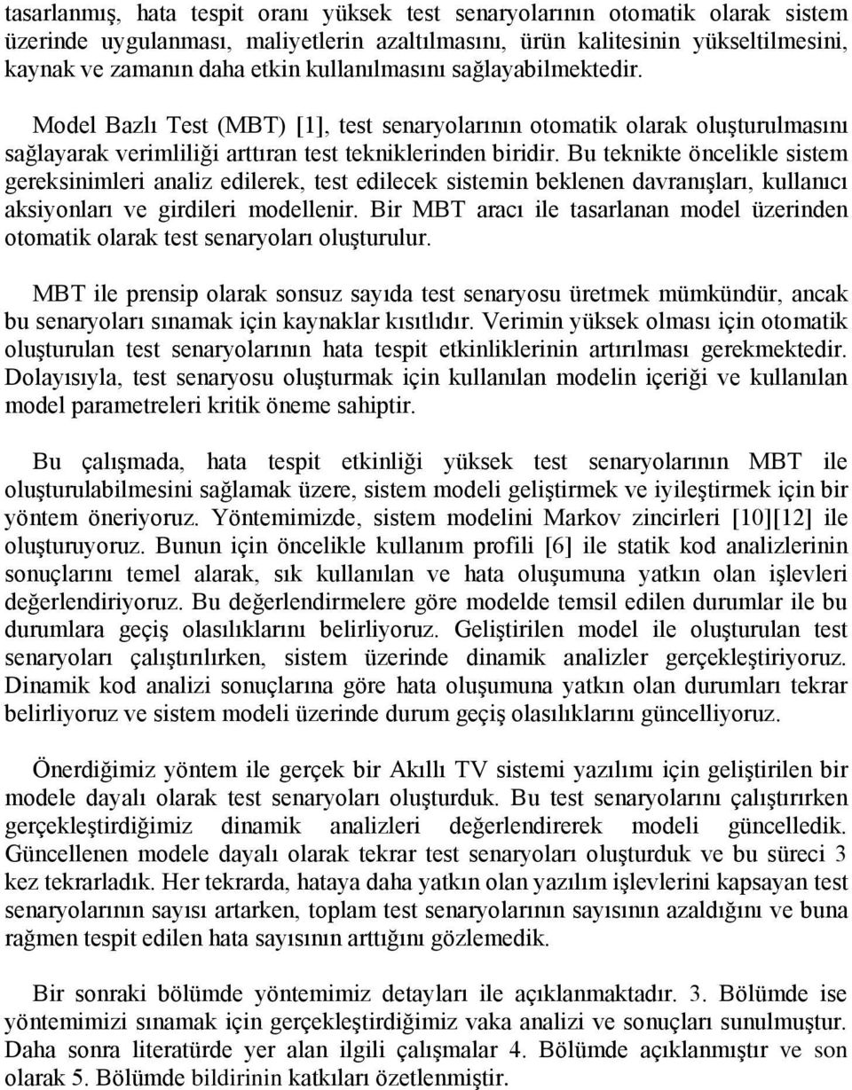 Bu teknikte öncelikle sistem gereksinimleri analiz edilerek, test edilecek sistemin beklenen davranışları, kullanıcı aksiyonları ve girdileri modellenir.