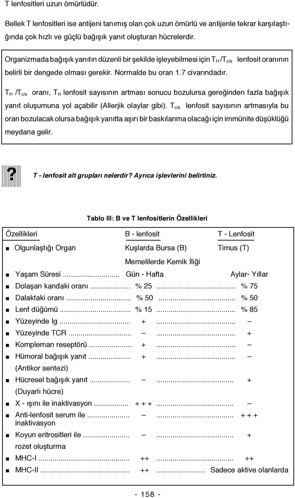 T H /T c/s oranı, T H lenfosit sayısının artması sonucu bozulursa gereğinden fazla bağışık yanıt oluşumuna yol açabilir (Allerjik olaylar gibi).