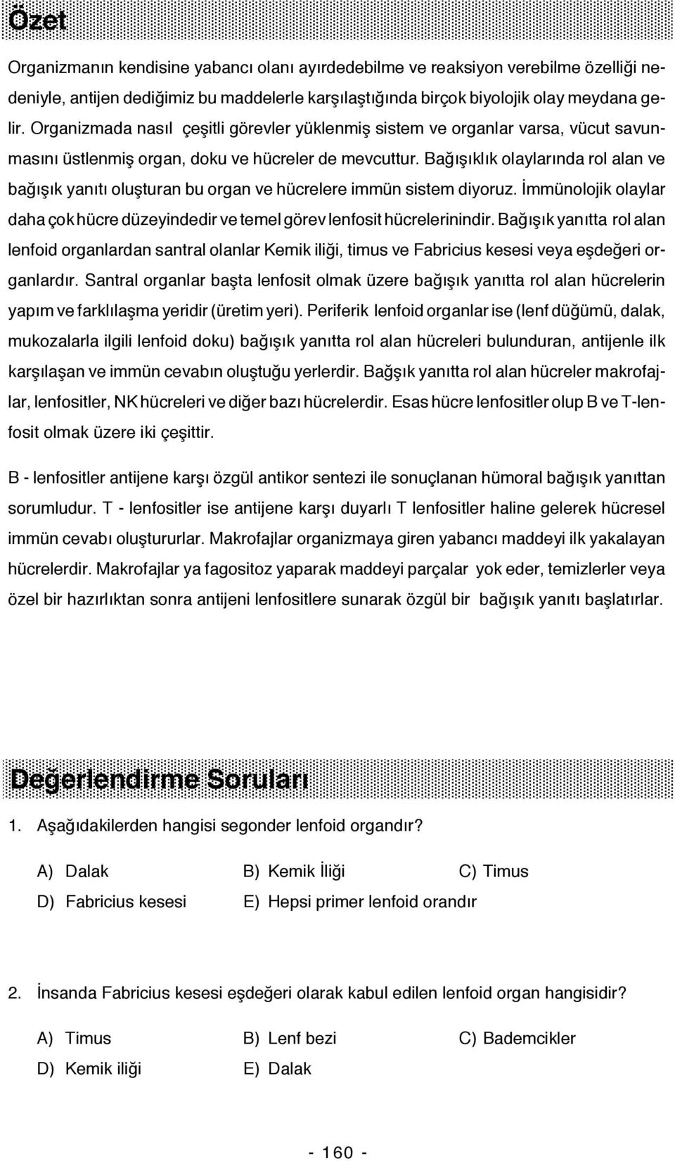 Bağışıklık olaylarında rol alan ve bağışık yanıtı oluşturan bu organ ve hücrelere immün sistem diyoruz. İmmünolojik olaylar daha çok hücre düzeyindedir ve temel görev lenfosit hücrelerinindir.