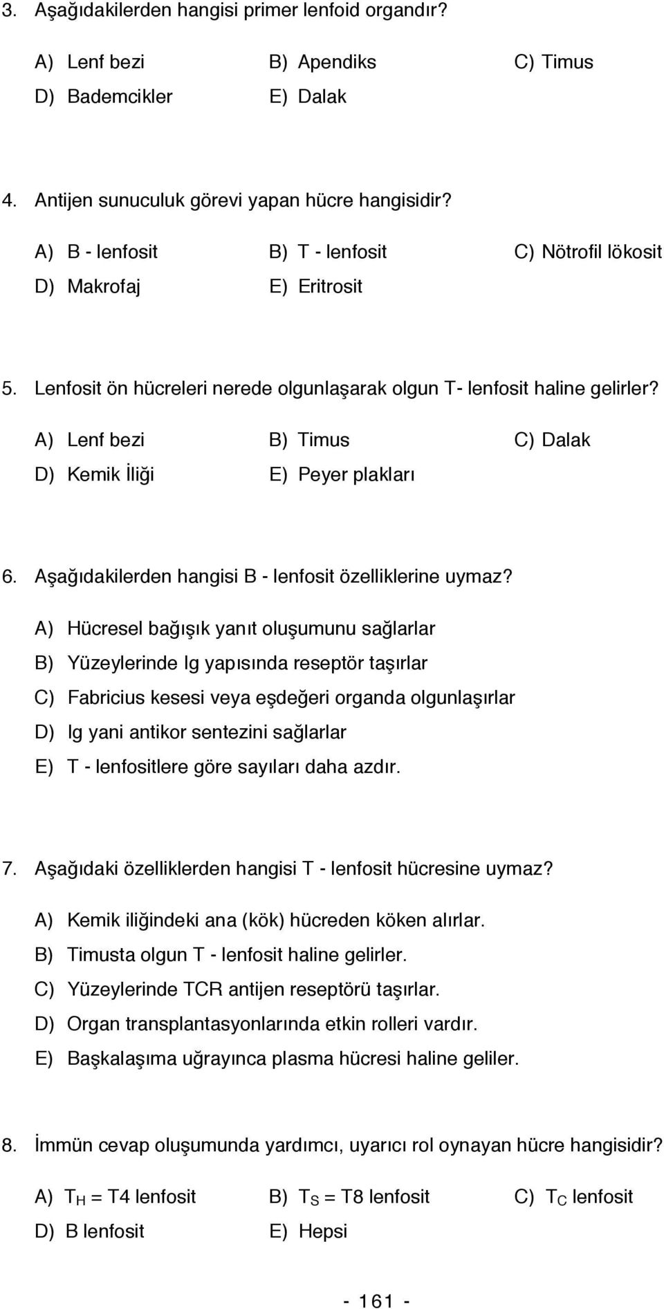 A) Lenf bezi B) Timus C) Dalak D) Kemik İliği E) Peyer plakları 6. Aşağıdakilerden hangisi B - lenfosit özelliklerine uymaz?