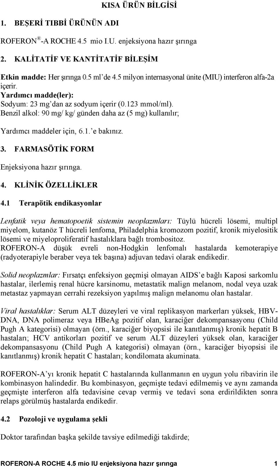 Benzil alkol: 90 mg/ kg/ günden daha az (5 mg) kullanılır; Yardımcı maddeler için, 6.1. e bakınız. 3. FARMASÖTİK FORM Enjeksiyona hazır şırınga. 4. KLİNİK ÖZELLİKLER 4.