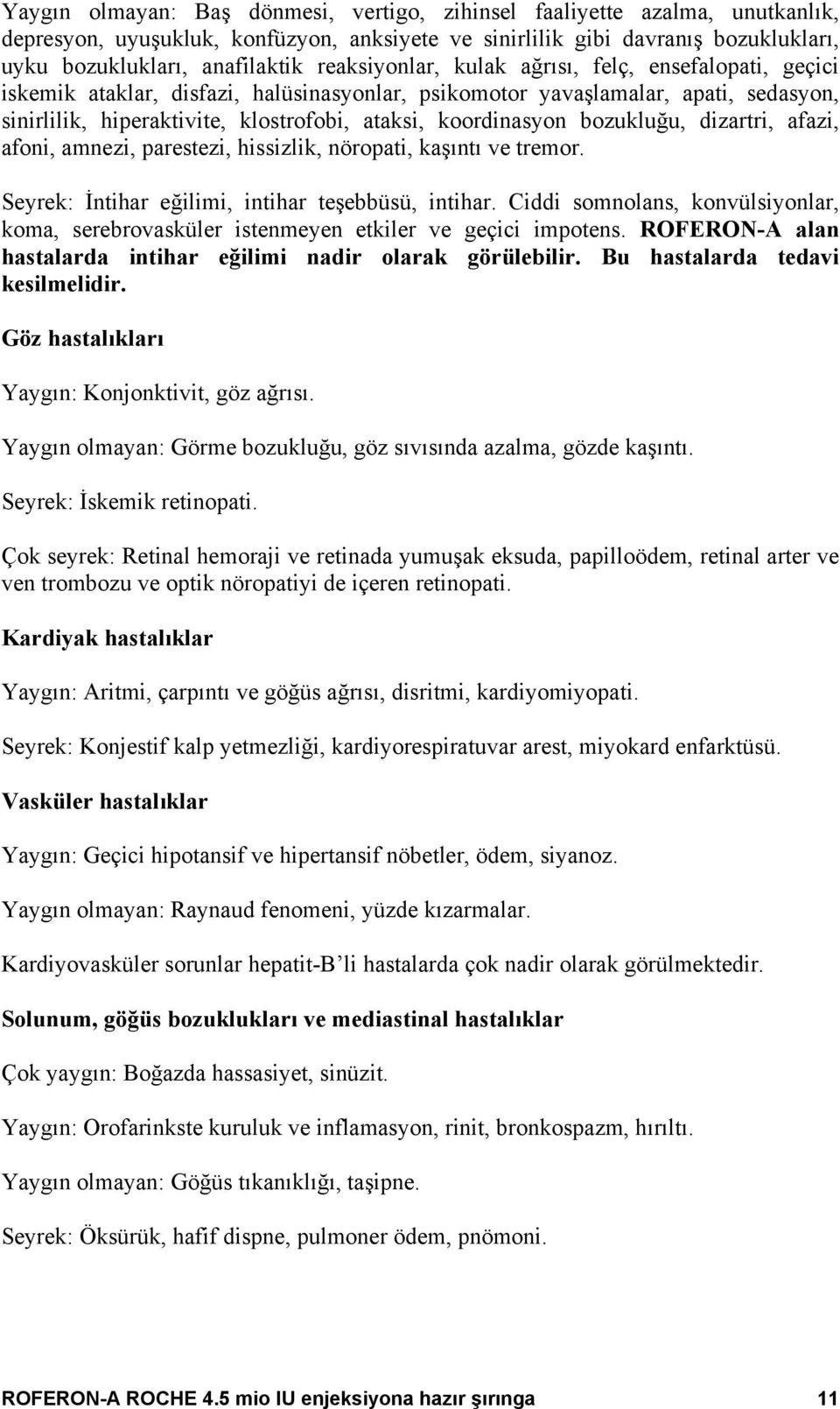 koordinasyon bozukluğu, dizartri, afazi, afoni, amnezi, parestezi, hissizlik, nöropati, kaşıntı ve tremor. Seyrek: İntihar eğilimi, intihar teşebbüsü, intihar.