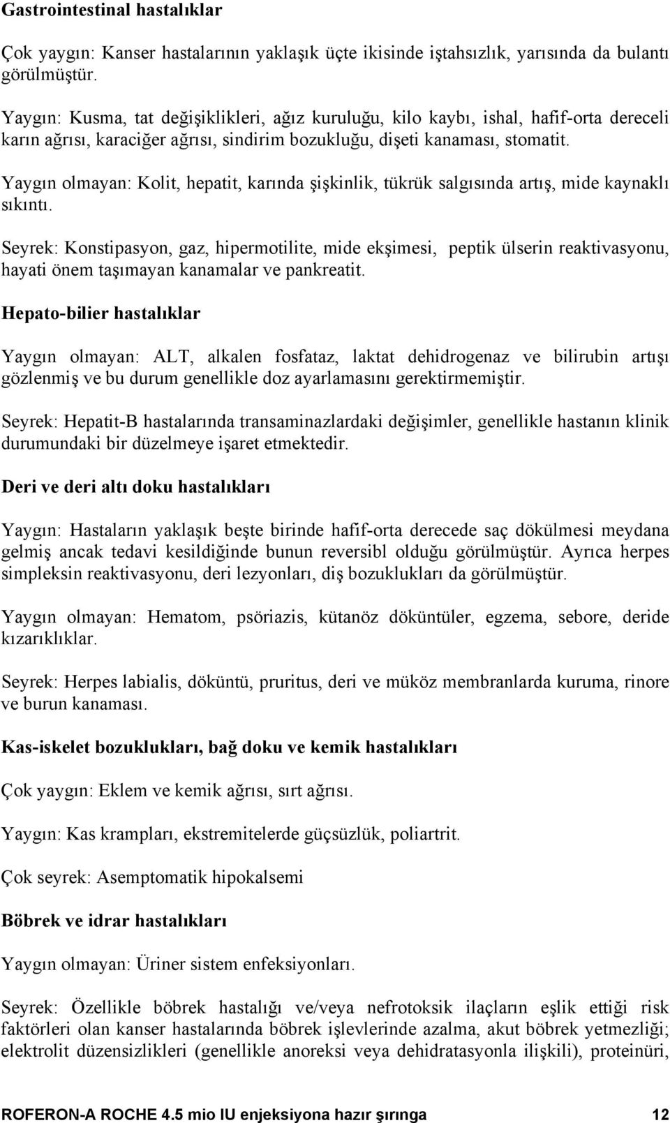 Yaygın olmayan: Kolit, hepatit, karında şişkinlik, tükrük salgısında artış, mide kaynaklı sıkıntı.