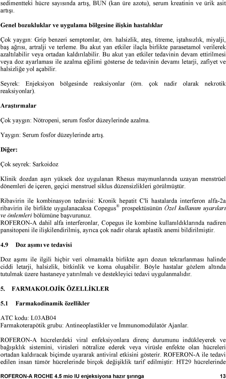 Bu akut yan etkiler tedavinin devam ettirilmesi veya doz ayarlaması ile azalma eğilimi gösterse de tedavinin devamı letarji, zafiyet ve halsizliğe yol açabilir.