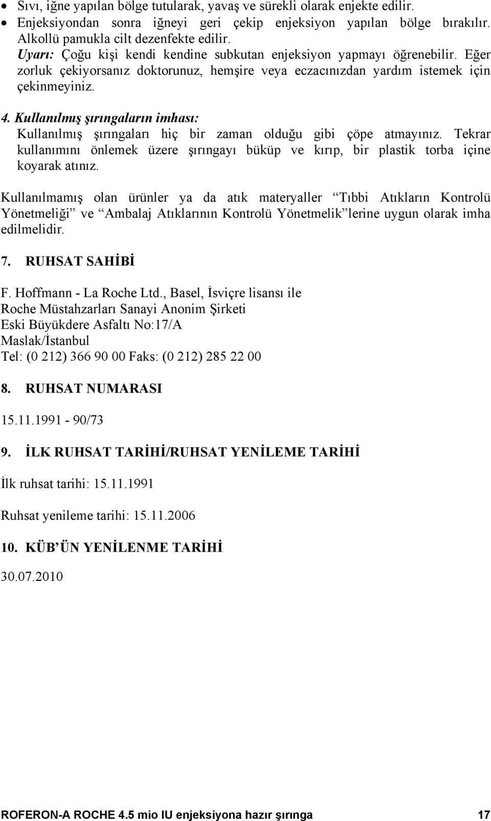 Kullanılmış şırıngaların imhası: Kullanılmış şırıngaları hiç bir zaman olduğu gibi çöpe atmayınız. Tekrar kullanımını önlemek üzere şırıngayı büküp ve kırıp, bir plastik torba içine koyarak atınız.