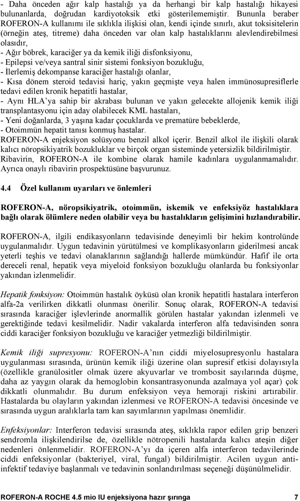 olasıdır, - Ağır böbrek, karaciğer ya da kemik iliği disfonksiyonu, - Epilepsi ve/veya santral sinir sistemi fonksiyon bozukluğu, - İlerlemiş dekompanse karaciğer hastalığı olanlar, - Kısa dönem