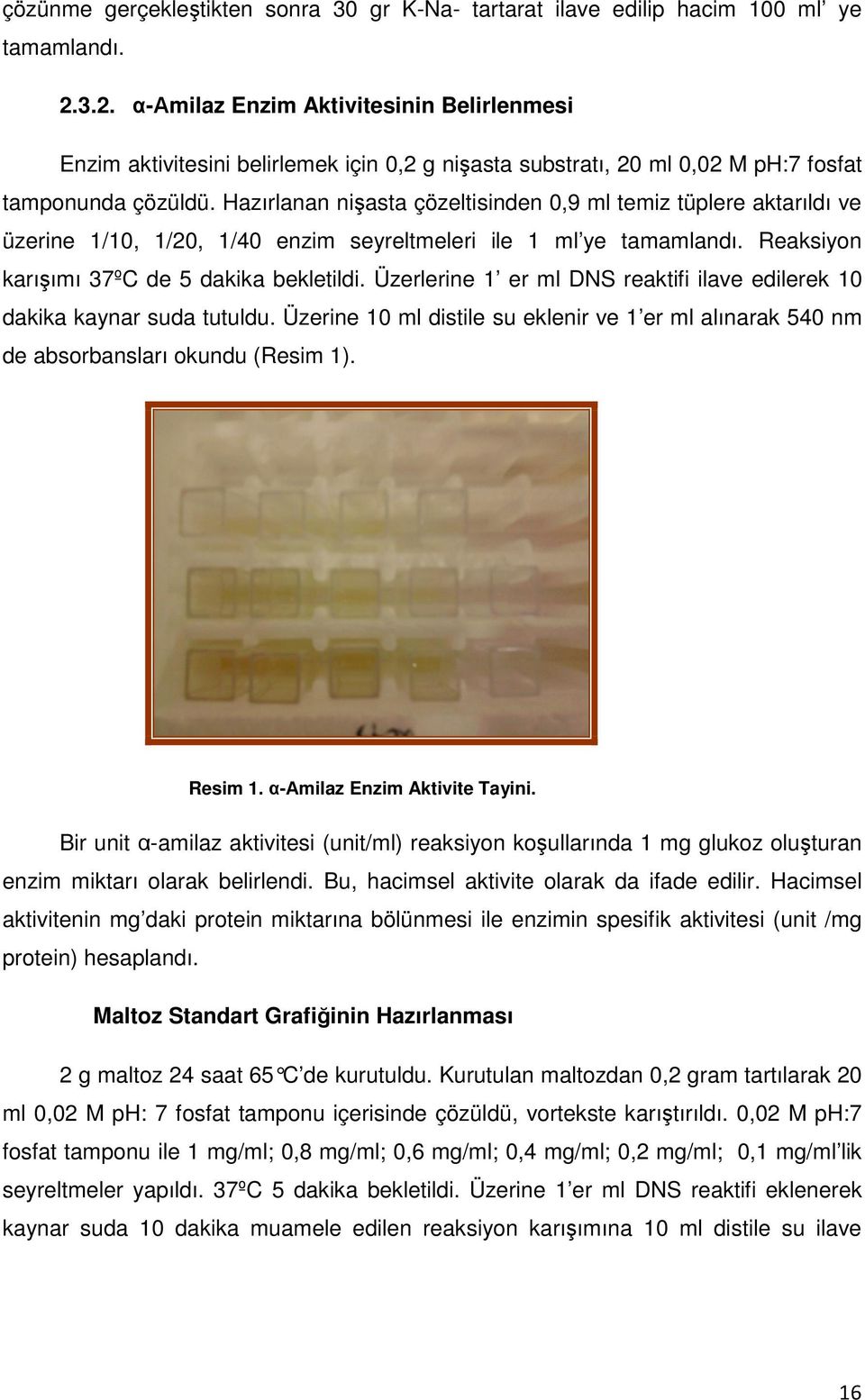 Hazırlanan niasta çözeltisinden 0,9 ml temiz tüplere aktarıldı ve üzerine 1/10, 1/20, 1/40 enzim seyreltmeleri ile 1 ml ye tamamlandı. Reaksiyon karıımı 37ºC de 5 dakika bekletildi.