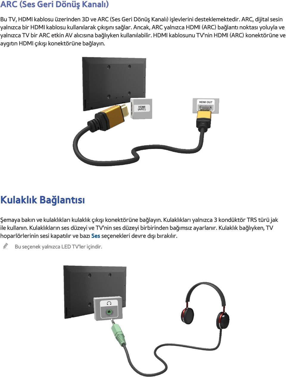 Ancak, ARC yalnızca HDMI (ARC) bağlantı noktası yoluyla ve yalnızca TV bir ARC etkin AV alıcısına bağlıyken kullanılabilir.