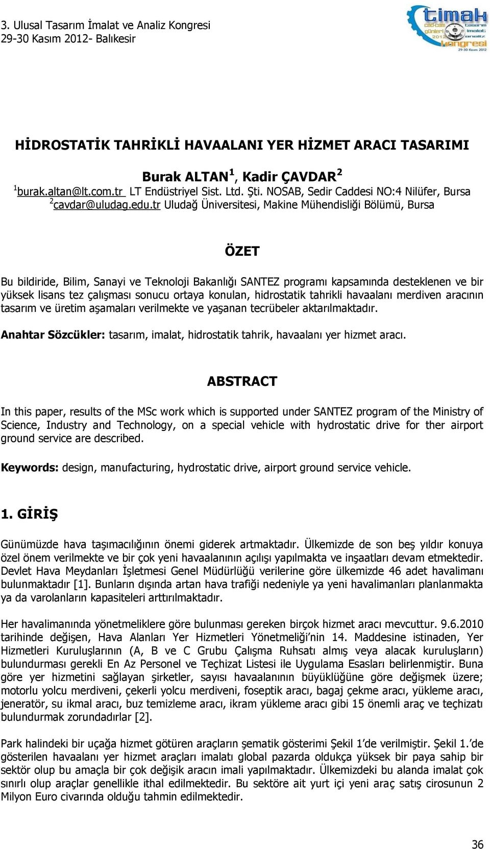 ortaya konulan, hidrostatik tahrikli havaalanı merdiven aracının tasarım ve üretim aşamaları verilmekte ve yaşanan tecrübeler aktarılmaktadır.